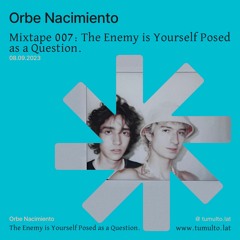 Tumulto Mixtape 007: “The Enemy is Yourself Posed as a Question“ x Orbe Nacimiento