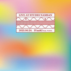 Live at Studio Namsan : IYaaKI (Feat. NANA) (June 2021)