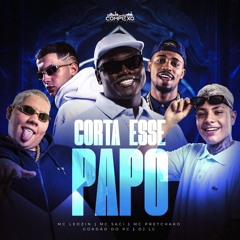 CORTA ESSE PAPO - MC SACI, DJ LC, MC PRETCHAKO, MC LEOZIN & DJ GORDAO DO PC (COMPLEXO DOS HITS)