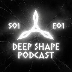 DEEP SHAPE PODCAST S01E01