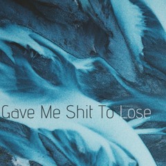 Gave Me Shit To Lose