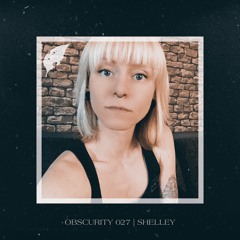Obscurity 027 | Shelley