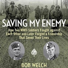 [VIEW] EBOOK EPUB KINDLE PDF Saving My Enemy: How Two WWII Soldiers Fought Against Each Other and La