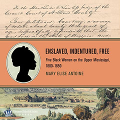 [DOWNLOAD] EBOOK 📪 Enslaved, Indentured, Free: Five Black Women on the Upper Mississ