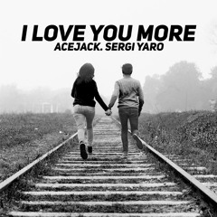 Acejack - I Love You More Ft. Sergi Yaro
