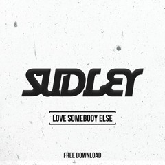 Sudley - Love Somebody Else (FREE DOWNLOAD)