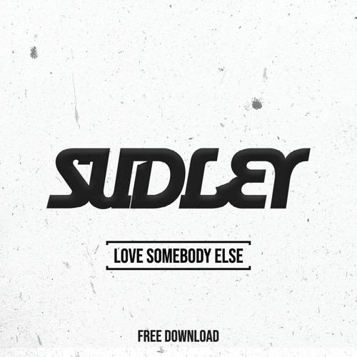 Sudley - Love Somebody Else (FREE DOWNLOAD)