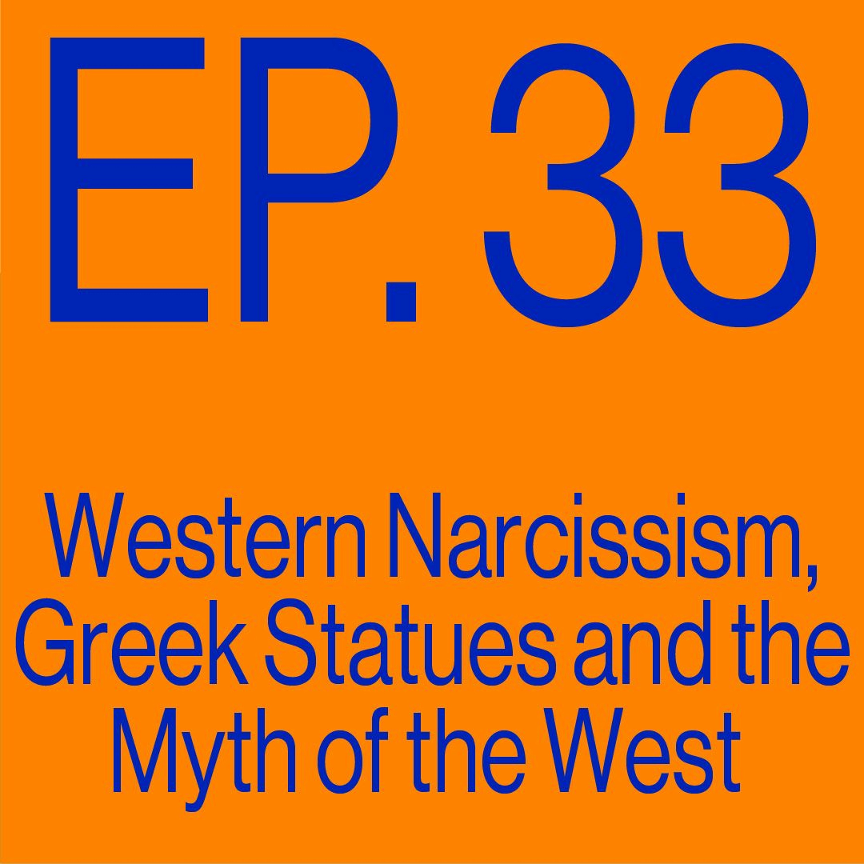 Episode 33: Western Narcissism, Greek Statues, and the Myth of the West