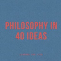 ✔ READ  ✔  Philosophy in 40 Ideas: Lessons for life