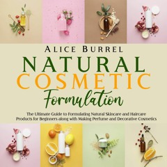 Kindle online PDF Natural Cosmetic Formulation: The Ultimate Guide to Formulating Natural