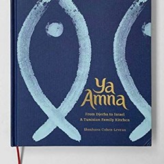 [GET] [PDF EBOOK EPUB KINDLE] Ya Amna - From Djerba to Israel: A Tunisian Family Kitc