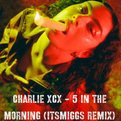 Charli XCX - 5 In The Morning (itsMiggs Remix)