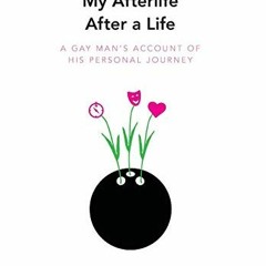 [VIEW] [PDF EBOOK EPUB KINDLE] My Afterlife After a Life: A gay man's account of his personal jo