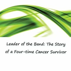 View EBOOK EPUB KINDLE PDF Leader of the Band: The Story of a Four-time Cancer Survivor by  Nick Poz