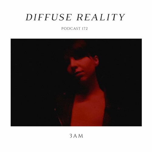 Diffuse Reality Podcast 172 : 3AM