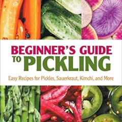 [Access] PDF 💏 Beginner's Guide to Pickling: Easy Recipes for Pickles, Sauerkraut, K