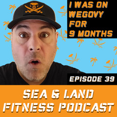 I Was On WEGOVY for 9 Months - Sea & Land Fitness Podcast - Episode 39
