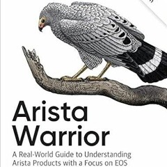 READ EPUB KINDLE PDF EBOOK Arista Warrior: Arista Products with a Focus on EOS by Gar