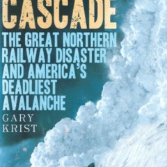 VIEW EBOOK 📥 The White Cascade: The Great Northern Railway Disaster and America's De