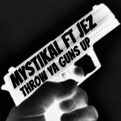 MYSTIKAL FT JEZ - THROW YA GUNS UP