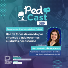 Ep.#136 | Uso de fones de ouvido por crianças e adolescentes: cuidados necessários - Dra. Renata di Franciesco