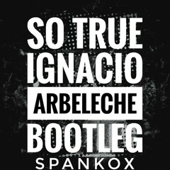 FREE DOWNLOAD - So True (Ignacio Arbeleche Bootleg) - SPANKOX