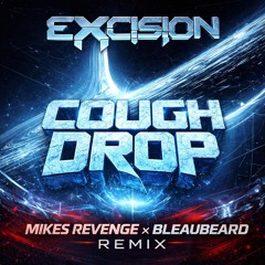 Excision - Cough Drop (Mikes Revenge x Bleaubeard Remix)