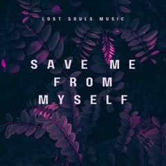 SAVE ME FROM MYSELF - LOST SOULS MUSIC(ORIGINAL MIX)