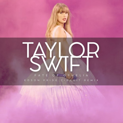 Stream Taylor Swift - The Fate Of Ophelia (Edson Pride Circuit