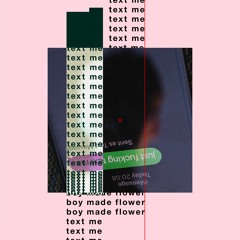 Boy Made Flower - Text Me