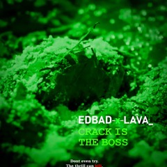 EDBADxLAVA_ - CRACK IS THE BOSS