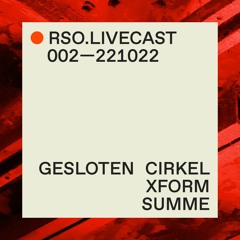 RSO.LIVECAST 002—221022 — Gesloten Cirkel @ XFORM