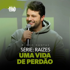 UMA VIDA DE PERDÃO | SÉRIE: RAÍZES | Diogo Dantas