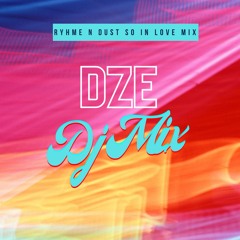 DZE RHYME N DUST SO IN LOVE MIX-7-20-23