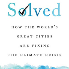 [ACCESS] KINDLE 📩 Solved: How the World's Great Cities Are Fixing the Climate Crisis