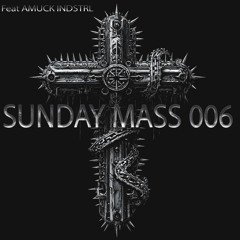 Sunday Mass 006 Feat. Amuck Indstrl