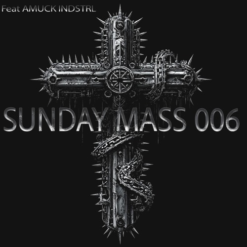 Sunday Mass 006 Feat. Amuck Indstrl