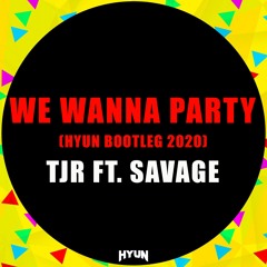 We wanna party(HYUN BOOTLEG 2020)-TJR x SAVAGE[FREE]
