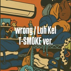 Wrong / Luh Kel (T-SMOKE ver.)