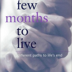 PDF✔read❤online A Few Months to Live: Different Paths to Life's End (Not In A Series)