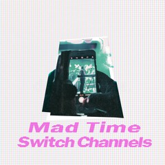 Mad Time / Switch Channels (Demo)