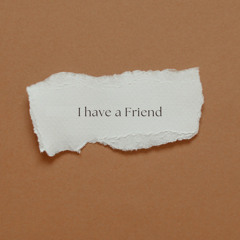 I Have a Friend