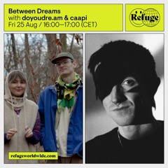 Between Dreams w/ doyoudre.am & caapi | Refuge Worldwide ~ Aug 23