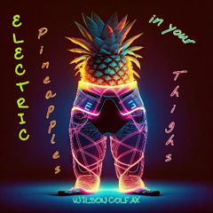 Electric Pineapples in your Thighs