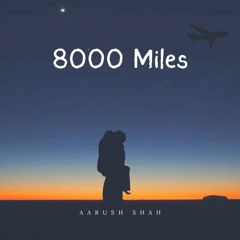 Aarush Shah - 8000 Miles