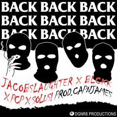 BACK BACK BACK (JACOBSLAUGHTER X BLCKK X PCP X SOLUS!) (PROD. CAPNJAMES)