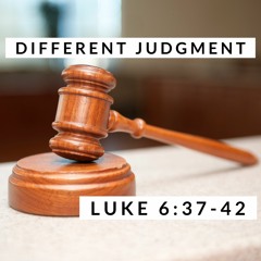 Different Judgment; Luke 6:37-42