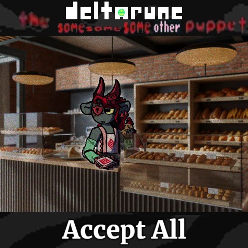 Accept All - [Deltarune; The Same Same Same Other Puppet]