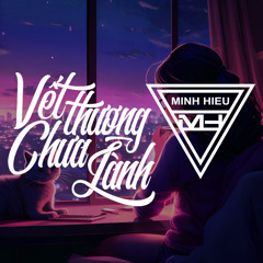 MIXTAPE | VIỆT MIX - VẾT THƯƠNG CHƯA LÀNH - MINH HIẾU MIX