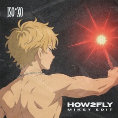 HOW2FLY - ISOxo (MIKEY EDIT)